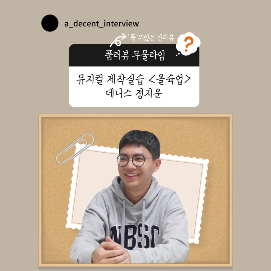 ‘품’ 위 있는 인 ‘터뷰’ - 뮤지컬 제작실습 <올슉업> 데니스정지운 카드 뉴스